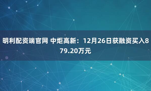 明利配资端官网 中炬高新：12月26日获融资买入879.20万元