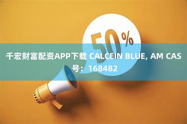 千宏财富配资APP下载 CALCEIN BLUE, AM CAS 号：168482